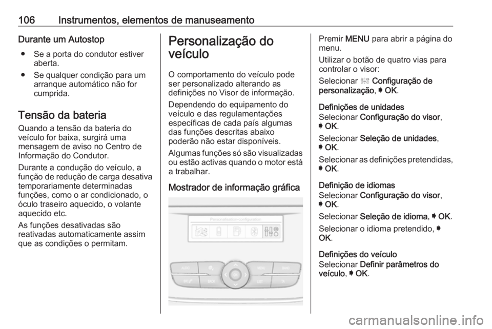 OPEL CROSSLAND X 2017.75  Manual de Instruções (in Portugues) 106Instrumentos, elementos de manuseamentoDurante um Autostop● Se a porta do condutor estiver aberta.
● Se qualquer condição para um arranque automático não for
cumprida.
Tensão da bateria Qu