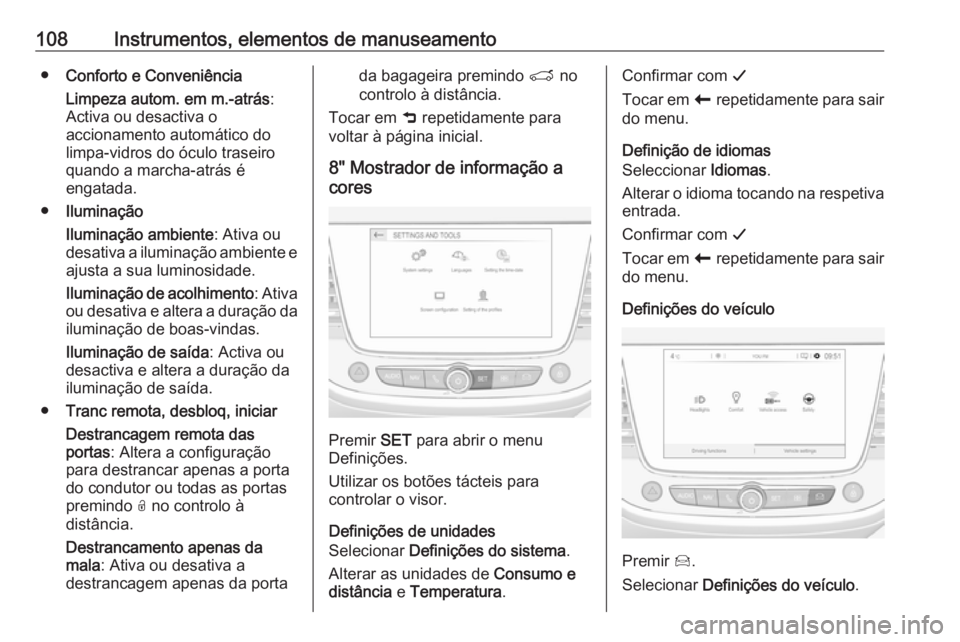 OPEL CROSSLAND X 2017.75  Manual de Instruções (in Portugues) 108Instrumentos, elementos de manuseamento●Conforto e Conveniência
Limpeza autom. em m.-atrás :
Activa ou desactiva o
accionamento automático do
limpa-vidros do óculo traseiro
quando a marcha-at