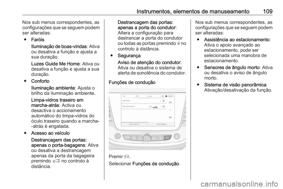OPEL CROSSLAND X 2017.75 Manual de Instruções (in Portugues) Instrumentos, elementos de manuseamento109Nos sub menus correspondentes, as
configurações que se seguem podem
ser alteradas:
● Faróis
Iluminação de boas-vindas : Ativa
ou desativa a função e OPEL CROSSLAND X 2017.75 Manual de Instruções (in Portugues) Instrumentos, elementos de manuseamento109Nos sub menus correspondentes, as
configurações que se seguem podem
ser alteradas:
● Faróis
Iluminação de boas-vindas : Ativa
ou desativa a função e