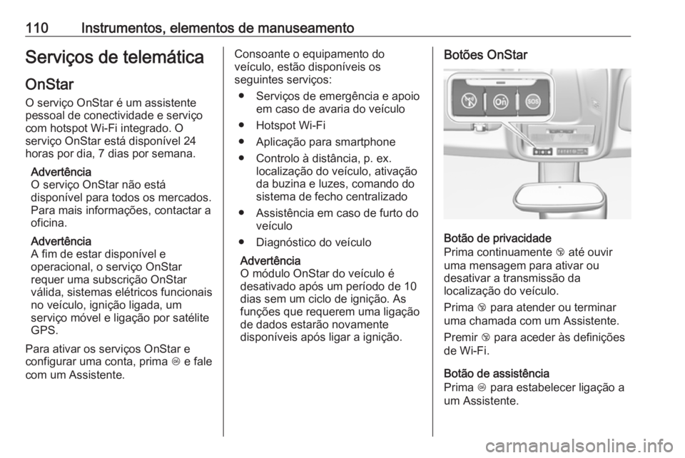 OPEL CROSSLAND X 2017.75  Manual de Instruções (in Portugues) 110Instrumentos, elementos de manuseamentoServiços de telemáticaOnStar
O serviço OnStar é um assistente
pessoal de conectividade e serviço
com hotspot Wi-Fi integrado. O
serviço OnStar está dis