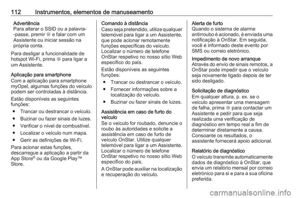 OPEL CROSSLAND X 2017.75  Manual de Instruções (in Portugues) 112Instrumentos, elementos de manuseamentoAdvertência
Para alterar o SSID ou a palavra-
-passe, premir  Z e falar com um
Assistente ou iniciar sessão na própria conta.
Para desligar a funcionalidad