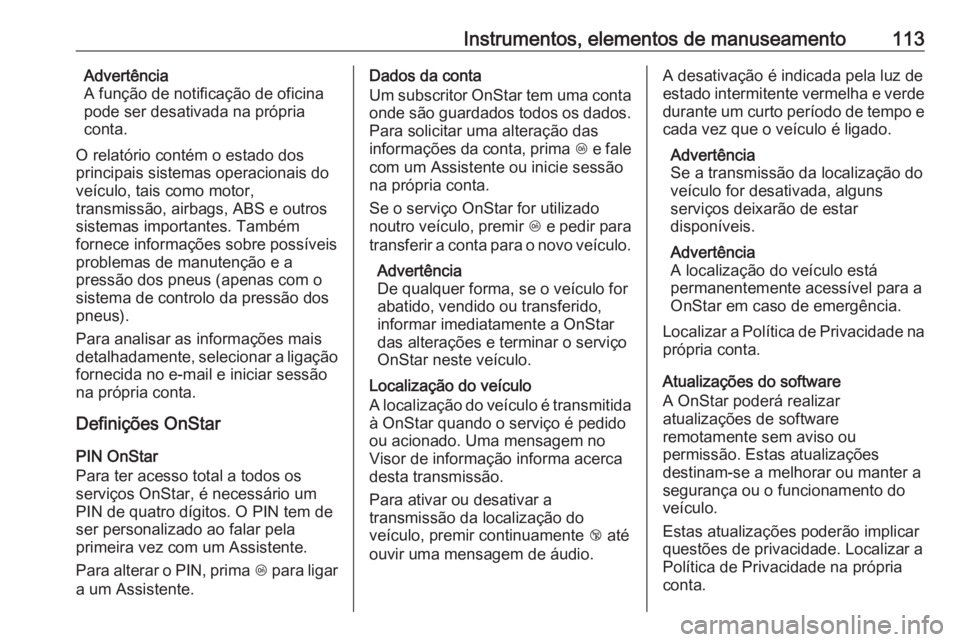 OPEL CROSSLAND X 2017.75  Manual de Instruções (in Portugues) Instrumentos, elementos de manuseamento113Advertência
A função de notificação de oficina
pode ser desativada na própria
conta.
O relatório contém o estado dos principais sistemas operacionais 