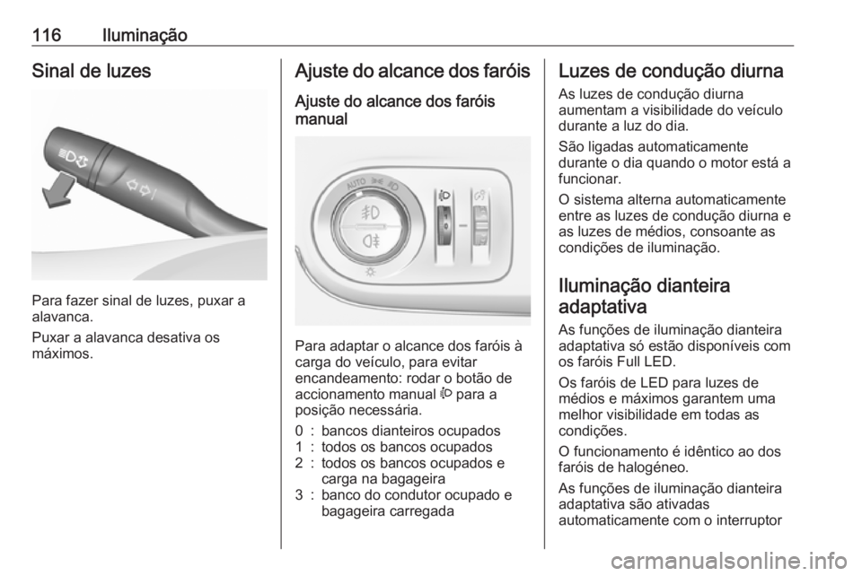 OPEL CROSSLAND X 2017.75  Manual de Instruções (in Portugues) 116IluminaçãoSinal de luzes
Para fazer sinal de luzes, puxar a
alavanca.
Puxar a alavanca desativa os
máximos.
Ajuste do alcance dos faróis
Ajuste do alcance dos faróis
manual 
Para adaptar o alc