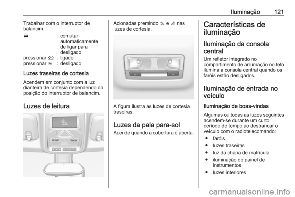 OPEL CROSSLAND X 2017.75  Manual de Instruções (in Portugues) Iluminação121Trabalhar com o interruptor de
balancim:w:comutar
automaticamente
de ligar para
desligadopressionar  u:ligadopressionar v:desligado
Luzes traseiras de cortesia
Acendem em conjunto com a