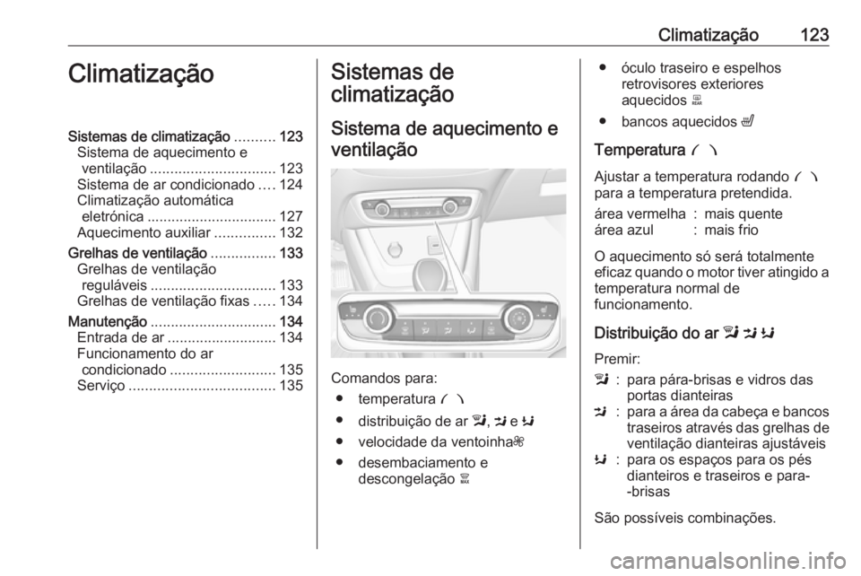 OPEL CROSSLAND X 2017.75  Manual de Instruções (in Portugues) Climatização123ClimatizaçãoSistemas de climatização..........123
Sistema de aquecimento e ventilação ............................... 123
Sistema de ar condicionado ....124
Climatização autom