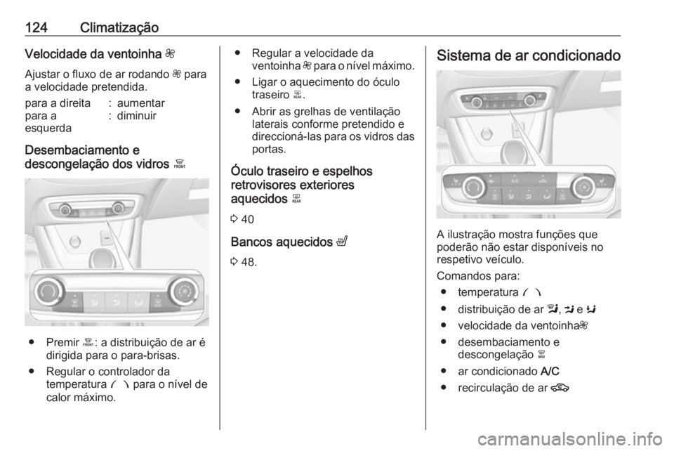 OPEL CROSSLAND X 2017.75  Manual de Instruções (in Portugues) 124ClimatizaçãoVelocidade da ventoinha Z
Ajustar o fluxo de ar rodando  Z para
a velocidade pretendida.para a direita:aumentarpara a
esquerda:diminuir
Desembaciamento e
descongelação dos vidros  