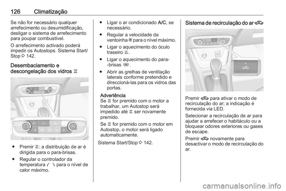 OPEL CROSSLAND X 2017.75  Manual de Instruções (in Portugues) 126ClimatizaçãoSe não for necessário qualquer
arrefecimento ou desumidificação,
desligar o sistema de arrefecimento
para poupar combustível.
O arrefecimento activado poderá
impedir os Autostop