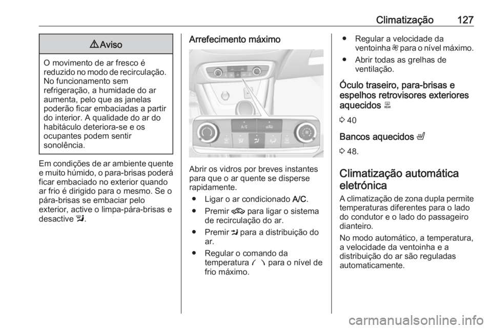 OPEL CROSSLAND X 2017.75  Manual de Instruções (in Portugues) Climatização1279Aviso
O movimento de ar fresco é
reduzido no modo de recirculação. No funcionamento sem
refrigeração, a humidade do ar
aumenta, pelo que as janelas
poderão ficar embaciadas a p