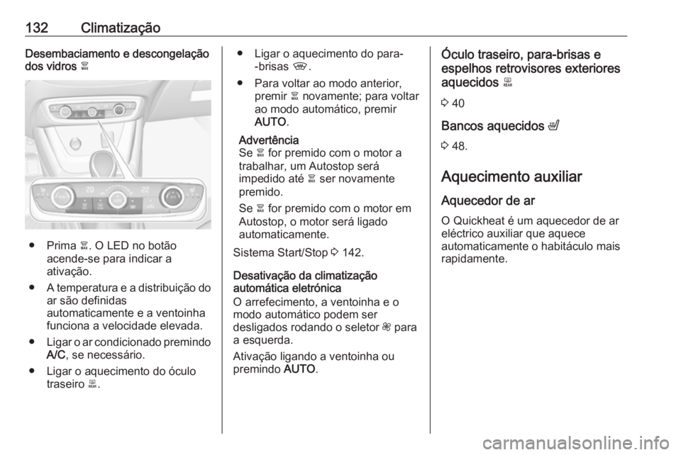 OPEL CROSSLAND X 2017.75  Manual de Instruções (in Portugues) 132ClimatizaçãoDesembaciamento e descongelação
dos vidros  à
● Prima à. O LED no botão
acende-se para indicar a
ativação.
● A temperatura e a distribuição do
ar são definidas
automatic