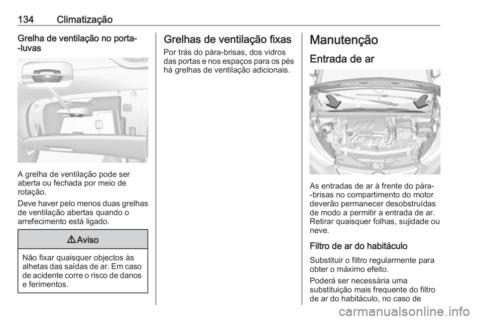 OPEL CROSSLAND X 2017.75  Manual de Instruções (in Portugues) 134ClimatizaçãoGrelha de ventilação no porta-
-luvas
A grelha de ventilação pode ser
aberta ou fechada por meio de
rotação.
Deve haver pelo menos duas grelhas de ventilação abertas quando o
