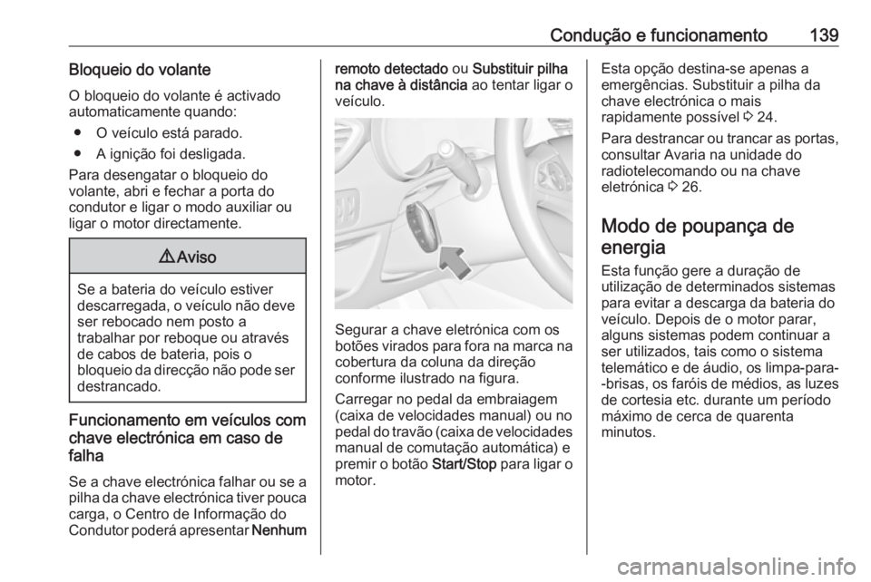 OPEL CROSSLAND X 2017.75  Manual de Instruções (in Portugues) Condução e funcionamento139Bloqueio do volante
O bloqueio do volante é activado automaticamente quando:
● O veículo está parado.
● A ignição foi desligada.
Para desengatar o bloqueio do
vol