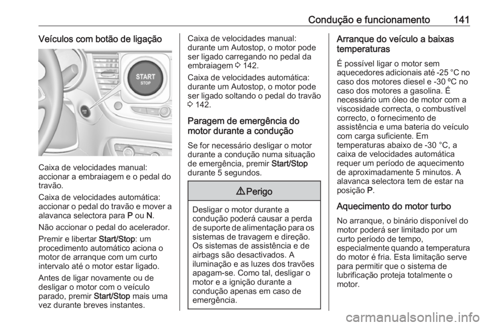 OPEL CROSSLAND X 2017.75  Manual de Instruções (in Portugues) Condução e funcionamento141Veículos com botão de ligação
Caixa de velocidades manual:
accionar a embraiagem e o pedal do travão.
Caixa de velocidades automática: accionar o pedal do travão e 