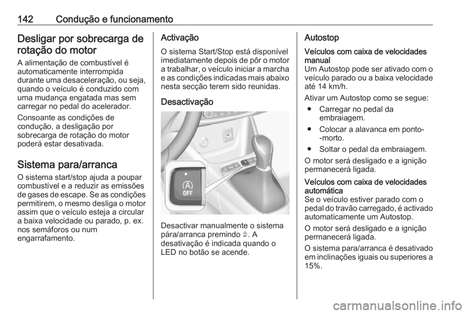 OPEL CROSSLAND X 2017.75  Manual de Instruções (in Portugues) 142Condução e funcionamentoDesligar por sobrecarga derotação do motor
A alimentação de combustível é
automaticamente interrompida
durante uma desaceleração, ou seja, quando o veículo é con