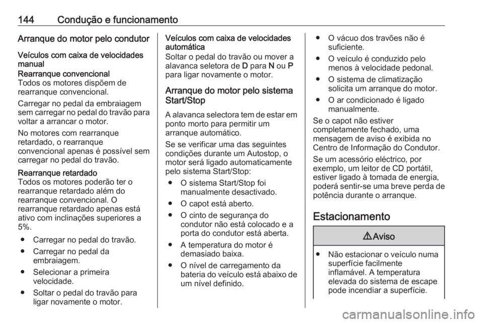 OPEL CROSSLAND X 2017.75  Manual de Instruções (in Portugues) 144Condução e funcionamentoArranque do motor pelo condutorVeículos com caixa de velocidades
manualRearranque convencional
Todos os motores dispõem de
rearranque convencional.
Carregar no pedal da 