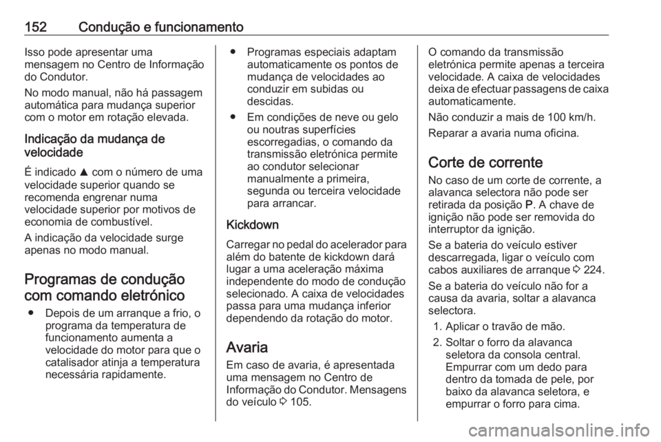 OPEL CROSSLAND X 2017.75 Manual de Instruções (in Portugues) 152Condução e funcionamentoIsso pode apresentar uma
mensagem no Centro de Informação
do Condutor.
No modo manual, não há passagem
automática para mudança superior
com o motor em rotação elev OPEL CROSSLAND X 2017.75 Manual de Instruções (in Portugues) 152Condução e funcionamentoIsso pode apresentar uma
mensagem no Centro de Informação
do Condutor.
No modo manual, não há passagem
automática para mudança superior
com o motor em rotação elev