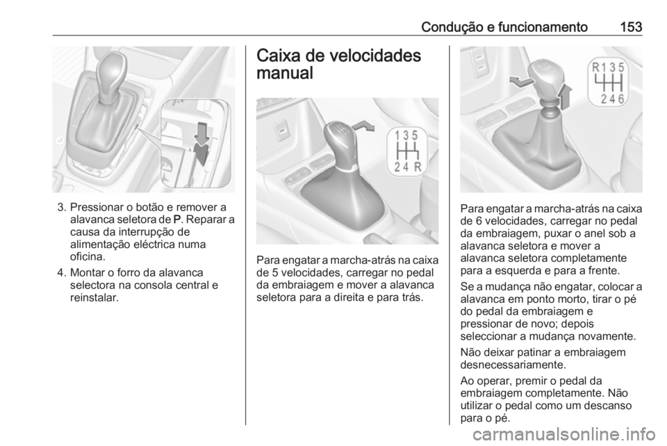 OPEL CROSSLAND X 2017.75 Manual de Instruções (in Portugues) Condução e funcionamento153
3. Pressionar o botão e remover aalavanca seletora de P. Reparar a
causa da interrupção de alimentação eléctrica numa
oficina.
4. Montar o forro da alavanca select OPEL CROSSLAND X 2017.75 Manual de Instruções (in Portugues) Condução e funcionamento153
3. Pressionar o botão e remover aalavanca seletora de P. Reparar a
causa da interrupção de alimentação eléctrica numa
oficina.
4. Montar o forro da alavanca select