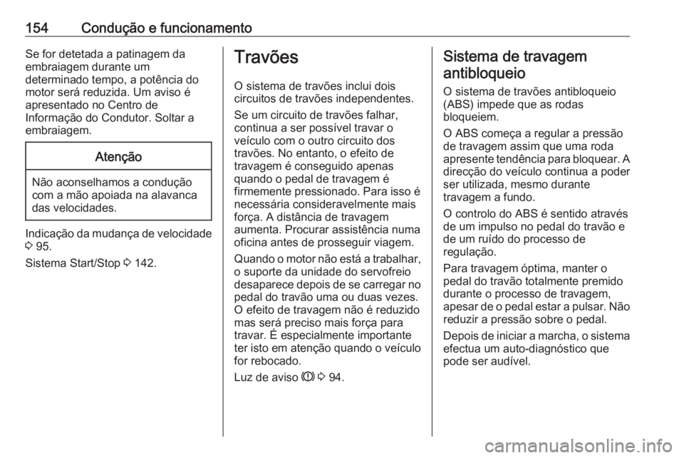 OPEL CROSSLAND X 2017.75 Manual de Instruções (in Portugues) 154Condução e funcionamentoSe for detetada a patinagem da
embraiagem durante um
determinado tempo, a potência do
motor será reduzida. Um aviso é
apresentado no Centro de
Informação do Condutor. OPEL CROSSLAND X 2017.75 Manual de Instruções (in Portugues) 154Condução e funcionamentoSe for detetada a patinagem da
embraiagem durante um
determinado tempo, a potência do
motor será reduzida. Um aviso é
apresentado no Centro de
Informação do Condutor.