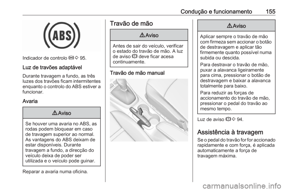 OPEL CROSSLAND X 2017.75 Manual de Instruções (in Portugues) Condução e funcionamento155
Indicador de controlo u 3 95.
Luz de travões adaptável
Durante travagem a fundo, as três
luzes dos travões ficam intermitentes
enquanto o controlo do ABS estiver a f OPEL CROSSLAND X 2017.75 Manual de Instruções (in Portugues) Condução e funcionamento155
Indicador de controlo u 3 95.
Luz de travões adaptável
Durante travagem a fundo, as três
luzes dos travões ficam intermitentes
enquanto o controlo do ABS estiver a f