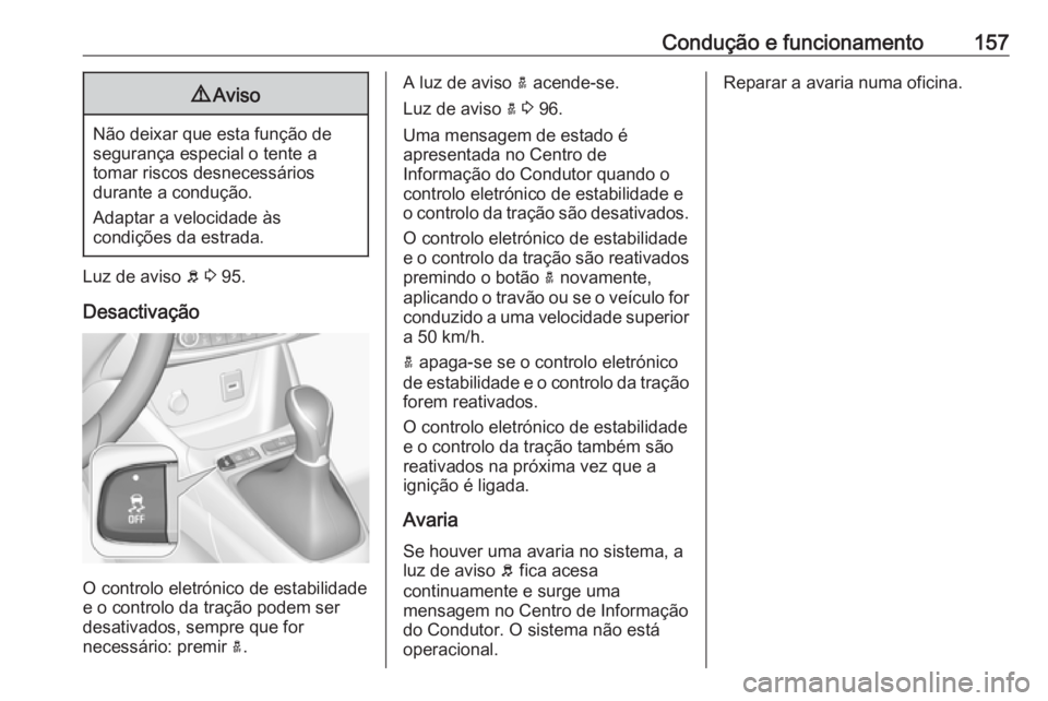 OPEL CROSSLAND X 2017.75 Manual de Instruções (in Portugues) Condução e funcionamento1579Aviso
Não deixar que esta função de
segurança especial o tente a
tomar riscos desnecessários
durante a condução.
Adaptar a velocidade às
condições da estrada.
L OPEL CROSSLAND X 2017.75 Manual de Instruções (in Portugues) Condução e funcionamento1579Aviso
Não deixar que esta função de
segurança especial o tente a
tomar riscos desnecessários
durante a condução.
Adaptar a velocidade às
condições da estrada.
L