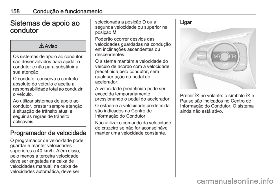 OPEL CROSSLAND X 2017.75 Manual de Instruções (in Portugues) 158Condução e funcionamentoSistemas de apoio ao
condutor9 Aviso
Os sistemas de apoio ao condutor
são desenvolvidos para ajudar o
condutor e não para substituir a
sua atenção.
O condutor conserva OPEL CROSSLAND X 2017.75 Manual de Instruções (in Portugues) 158Condução e funcionamentoSistemas de apoio ao
condutor9 Aviso
Os sistemas de apoio ao condutor
são desenvolvidos para ajudar o
condutor e não para substituir a
sua atenção.
O condutor conserva