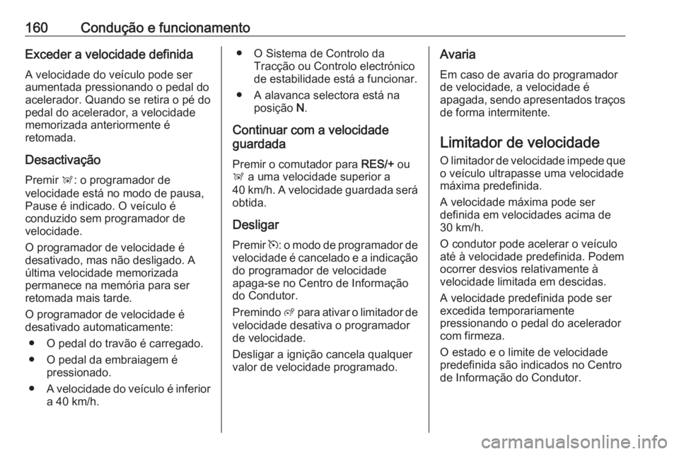 OPEL CROSSLAND X 2017.75 Manual de Instruções (in Portugues) 160Condução e funcionamentoExceder a velocidade definidaA velocidade do veículo pode ser
aumentada pressionando o pedal do
acelerador. Quando se retira o pé do
pedal do acelerador, a velocidade
me OPEL CROSSLAND X 2017.75 Manual de Instruções (in Portugues) 160Condução e funcionamentoExceder a velocidade definidaA velocidade do veículo pode ser
aumentada pressionando o pedal do
acelerador. Quando se retira o pé do
pedal do acelerador, a velocidade
me
