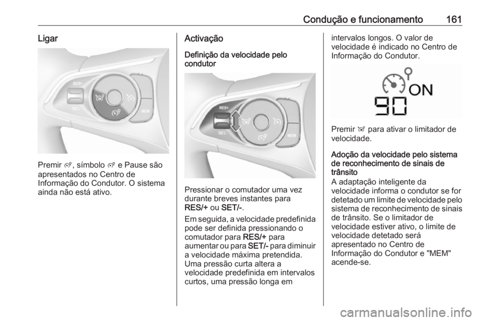 OPEL CROSSLAND X 2017.75 Manual de Instruções (in Portugues) Condução e funcionamento161Ligar
Premir ß, símbolo ß e Pause são
apresentados no Centro de
Informação do Condutor. O sistema
ainda não está ativo.
Activação
Definição da velocidade pelo OPEL CROSSLAND X 2017.75 Manual de Instruções (in Portugues) Condução e funcionamento161Ligar
Premir ß, símbolo ß e Pause são
apresentados no Centro de
Informação do Condutor. O sistema
ainda não está ativo.
Activação
Definição da velocidade pelo