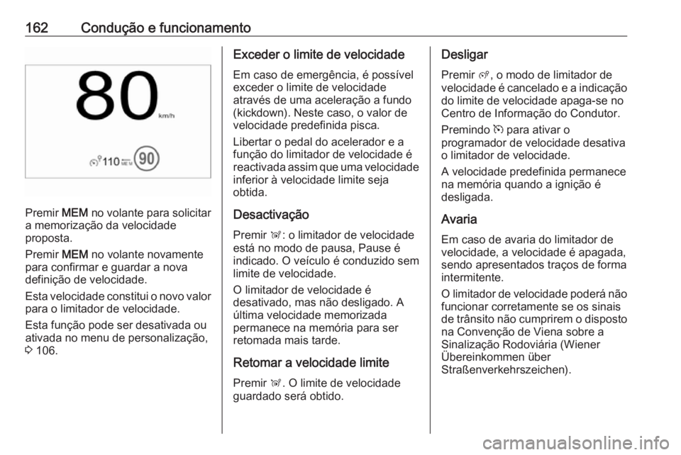 OPEL CROSSLAND X 2017.75 Manual de Instruções (in Portugues) 162Condução e funcionamento
Premir MEM no volante para solicitar
a memorização da velocidade
proposta.
Premir MEM no volante novamente
para confirmar e guardar a nova
definição de velocidade.
E OPEL CROSSLAND X 2017.75 Manual de Instruções (in Portugues) 162Condução e funcionamento
Premir MEM no volante para solicitar
a memorização da velocidade
proposta.
Premir MEM no volante novamente
para confirmar e guardar a nova
definição de velocidade.
E
