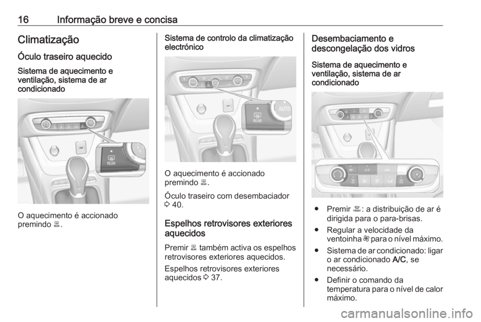 OPEL CROSSLAND X 2017.75 Manual de Instruções (in Portugues) 16Informação breve e concisaClimatização
Óculo traseiro aquecidoSistema de aquecimento e
ventilação, sistema de ar
condicionado
O aquecimento é accionado
premindo b.
Sistema de controlo da cl OPEL CROSSLAND X 2017.75 Manual de Instruções (in Portugues) 16Informação breve e concisaClimatização
Óculo traseiro aquecidoSistema de aquecimento e
ventilação, sistema de ar
condicionado
O aquecimento é accionado
premindo b.
Sistema de controlo da cl