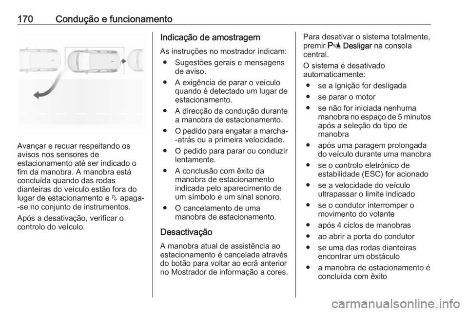 OPEL CROSSLAND X 2017.75 Manual de Instruções (in Portugues) 170Condução e funcionamento
Avançar e recuar respeitando os
avisos nos sensores de
estacionamento até ser indicado o fim da manobra. A manobra está
concluída quando das rodas
dianteiras do veíc OPEL CROSSLAND X 2017.75 Manual de Instruções (in Portugues) 170Condução e funcionamento
Avançar e recuar respeitando os
avisos nos sensores de
estacionamento até ser indicado o fim da manobra. A manobra está
concluída quando das rodas
dianteiras do veíc