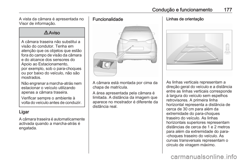 OPEL CROSSLAND X 2017.75 Manual de Instruções (in Portugues) Condução e funcionamento177A vista da câmara é apresentada no
Visor de informação.9 Aviso
A câmara traseira não substitui a
visão do condutor. Tenha em
atenção que os objetos que estão for OPEL CROSSLAND X 2017.75 Manual de Instruções (in Portugues) Condução e funcionamento177A vista da câmara é apresentada no
Visor de informação.9 Aviso
A câmara traseira não substitui a
visão do condutor. Tenha em
atenção que os objetos que estão for