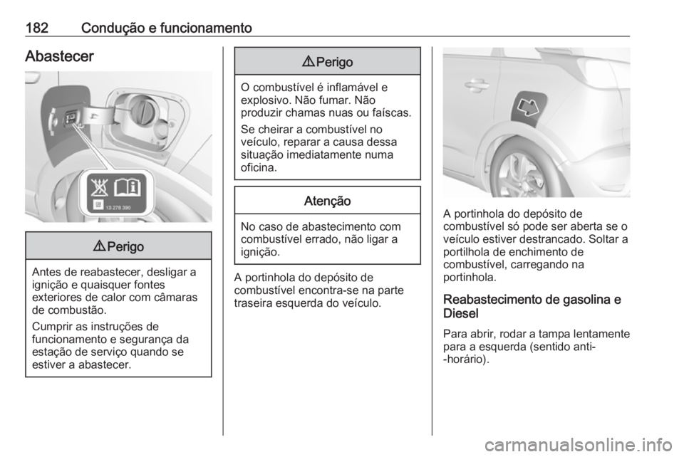 OPEL CROSSLAND X 2017.75 Manual de Instruções (in Portugues) 182Condução e funcionamentoAbastecer9Perigo
Antes de reabastecer, desligar a
ignição e quaisquer fontes
exteriores de calor com câmaras
de combustão.
Cumprir as instruções de
funcionamento e s OPEL CROSSLAND X 2017.75 Manual de Instruções (in Portugues) 182Condução e funcionamentoAbastecer9Perigo
Antes de reabastecer, desligar a
ignição e quaisquer fontes
exteriores de calor com câmaras
de combustão.
Cumprir as instruções de
funcionamento e s