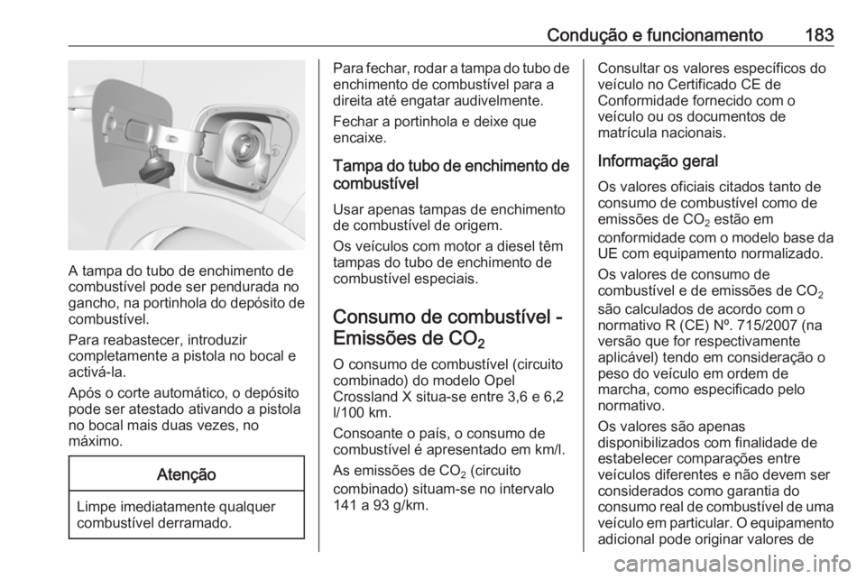 OPEL CROSSLAND X 2017.75 Manual de Instruções (in Portugues) Condução e funcionamento183
A tampa do tubo de enchimento de
combustível pode ser pendurada no
gancho, na portinhola do depósito de combustível.
Para reabastecer, introduzir
completamente a pisto OPEL CROSSLAND X 2017.75 Manual de Instruções (in Portugues) Condução e funcionamento183
A tampa do tubo de enchimento de
combustível pode ser pendurada no
gancho, na portinhola do depósito de combustível.
Para reabastecer, introduzir
completamente a pisto