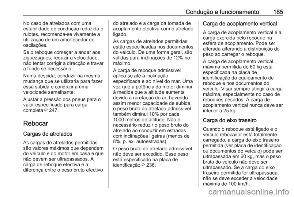 OPEL CROSSLAND X 2017.75 Manual de Instruções (in Portugues) Condução e funcionamento185No caso de atrelados com uma
estabilidade de condução reduzida e
rulotes, recomenda-se vivamente a
utilização de um amortecedor de
oscilações.
Se o reboque começar OPEL CROSSLAND X 2017.75 Manual de Instruções (in Portugues) Condução e funcionamento185No caso de atrelados com uma
estabilidade de condução reduzida e
rulotes, recomenda-se vivamente a
utilização de um amortecedor de
oscilações.
Se o reboque começar