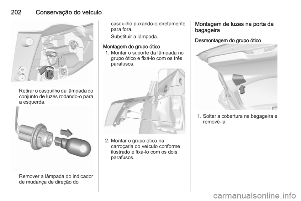 OPEL CROSSLAND X 2017.75  Manual de Instruções (in Portugues) 202Conservação do veículo
Retirar o casquilho da lâmpada do
conjunto de luzes rodando-o para
a esquerda.
Remover a lâmpada do indicador
de mudança de direção do
casquilho puxando-o diretamente