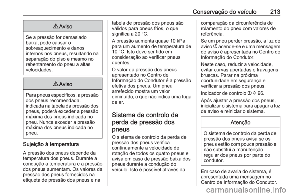OPEL CROSSLAND X 2017.75  Manual de Instruções (in Portugues) Conservação do veículo2139Aviso
Se a pressão for demasiado
baixa, pode causar o
sobreaquecimento e danos
internos nos pneus, resultando na separação do piso e mesmo no
rebentamento do pneu a alt