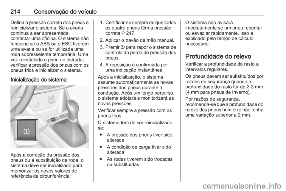 OPEL CROSSLAND X 2017.75  Manual de Instruções (in Portugues) 214Conservação do veículoDefinir a pressão correta dos pneus ereinicializar o sistema. Se a avaria
continua a ser apresentada,
contactar uma oficina. O sistema não funciona se o ABS ou o ESC tive