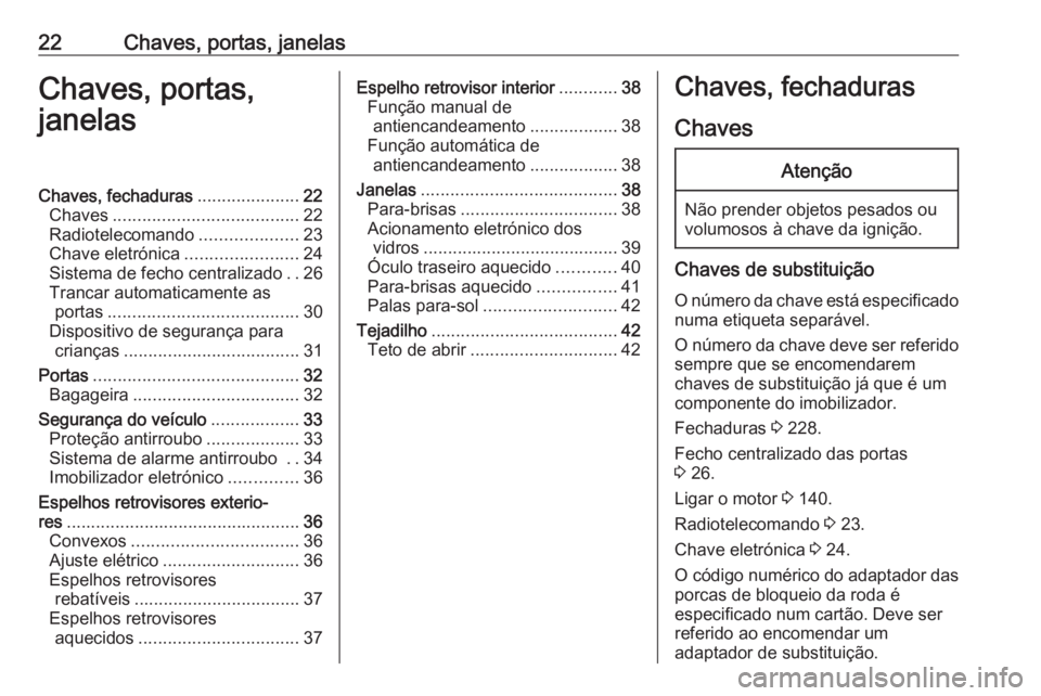 OPEL CROSSLAND X 2017.75 Manual de Instruções (in Portugues) 22Chaves, portas, janelasChaves, portas,
janelasChaves, fechaduras .....................22
Chaves ...................................... 22
Radiotelecomando ....................23
Chave eletrónica .. OPEL CROSSLAND X 2017.75 Manual de Instruções (in Portugues) 22Chaves, portas, janelasChaves, portas,
janelasChaves, fechaduras .....................22
Chaves ...................................... 22
Radiotelecomando ....................23
Chave eletrónica ..