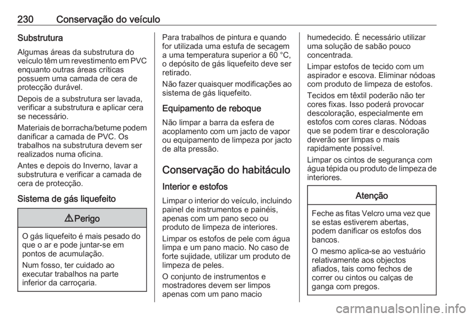 OPEL CROSSLAND X 2017.75  Manual de Instruções (in Portugues) 230Conservação do veículoSubstruturaAlgumas áreas da substrutura do
veículo têm um revestimento em PVC enquanto outras áreas críticas
possuem uma camada de cera de
protecção durável.
Depois