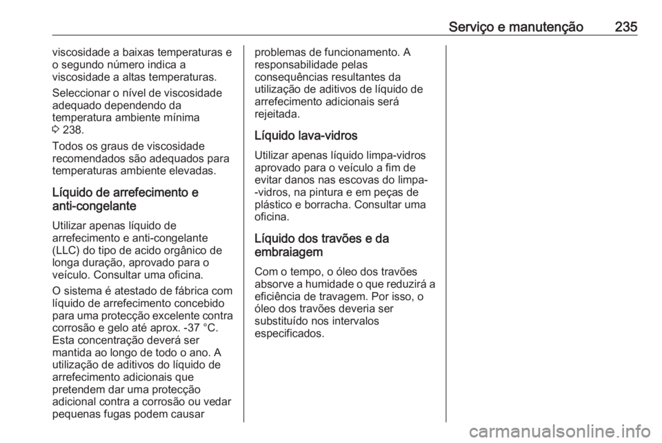 OPEL CROSSLAND X 2017.75  Manual de Instruções (in Portugues) Serviço e manutenção235viscosidade a baixas temperaturas e
o segundo número indica a
viscosidade a altas temperaturas.
Seleccionar o nível de viscosidade
adequado dependendo da
temperatura ambien