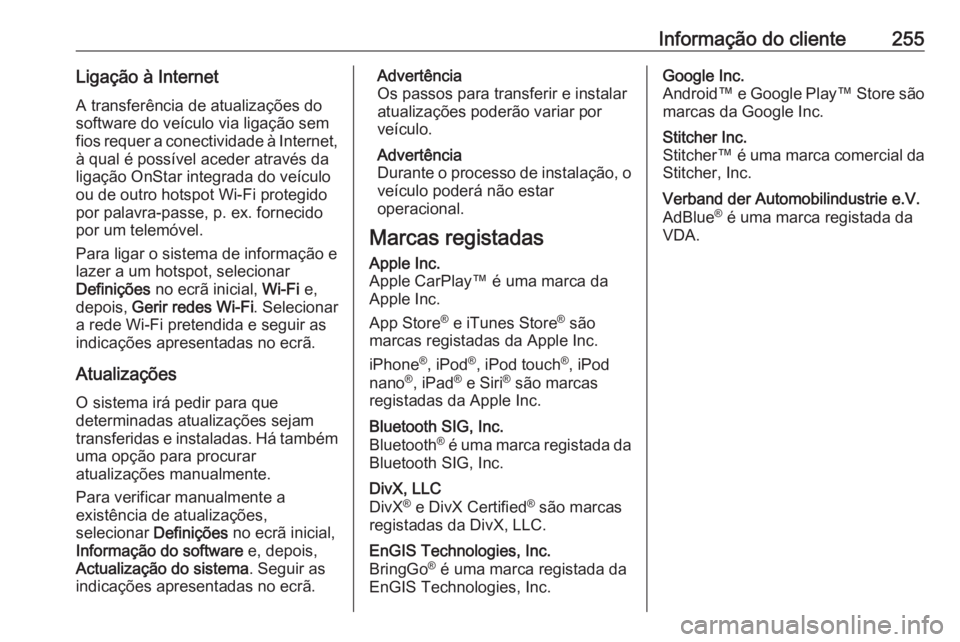 OPEL CROSSLAND X 2017.75  Manual de Instruções (in Portugues) Informação do cliente255Ligação à InternetA transferência de atualizações do
software do veículo via ligação sem
fios requer a conectividade à Internet,
à qual é possível aceder atravé