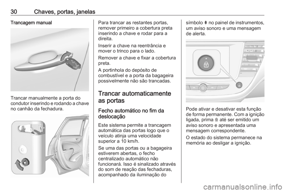 OPEL CROSSLAND X 2017.75 Manual de Instruções (in Portugues) 30Chaves, portas, janelasTrancagem manual
Trancar manualmente a porta do
condutor inserindo e rodando a chave no canhão da fechadura.
Para trancar as restantes portas,
remover primeiro a cobertura pr OPEL CROSSLAND X 2017.75 Manual de Instruções (in Portugues) 30Chaves, portas, janelasTrancagem manual
Trancar manualmente a porta do
condutor inserindo e rodando a chave no canhão da fechadura.
Para trancar as restantes portas,
remover primeiro a cobertura pr
