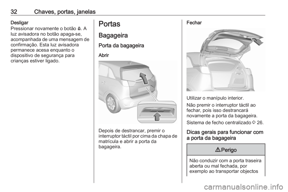 OPEL CROSSLAND X 2017.75 Manual de Instruções (in Portugues) 32Chaves, portas, janelasDesligar
Pressionar novamente o botão Ô. A
luz avisadora no botão apaga-se, acompanhada de uma mensagem de
confirmação. Esta luz avisadora
permanece acesa enquanto o
dis OPEL CROSSLAND X 2017.75 Manual de Instruções (in Portugues) 32Chaves, portas, janelasDesligar
Pressionar novamente o botão Ô. A
luz avisadora no botão apaga-se, acompanhada de uma mensagem de
confirmação. Esta luz avisadora
permanece acesa enquanto o
dis
