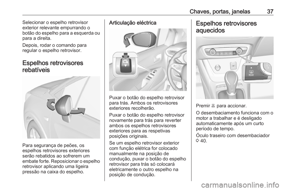 OPEL CROSSLAND X 2017.75 Manual de Instruções (in Portugues) Chaves, portas, janelas37Selecionar o espelho retrovisor
exterior relevante empurrando o
botão do espelho para a esquerda ou
para a direita.
Depois, rodar o comando para
regular o espelho retrovisor. OPEL CROSSLAND X 2017.75 Manual de Instruções (in Portugues) Chaves, portas, janelas37Selecionar o espelho retrovisor
exterior relevante empurrando o
botão do espelho para a esquerda ou
para a direita.
Depois, rodar o comando para
regular o espelho retrovisor.