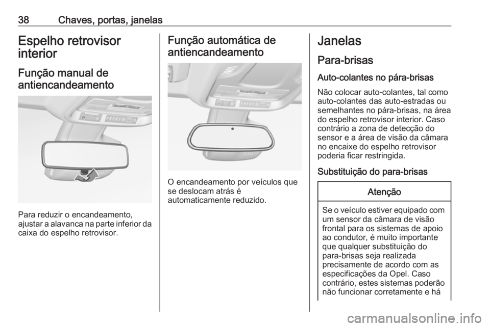 OPEL CROSSLAND X 2017.75 Manual de Instruções (in Portugues) 38Chaves, portas, janelasEspelho retrovisor
interior
Função manual deantiencandeamento
Para reduzir o encandeamento,
ajustar a alavanca na parte inferior da
caixa do espelho retrovisor.
Função aut OPEL CROSSLAND X 2017.75 Manual de Instruções (in Portugues) 38Chaves, portas, janelasEspelho retrovisor
interior
Função manual deantiencandeamento
Para reduzir o encandeamento,
ajustar a alavanca na parte inferior da
caixa do espelho retrovisor.
Função aut