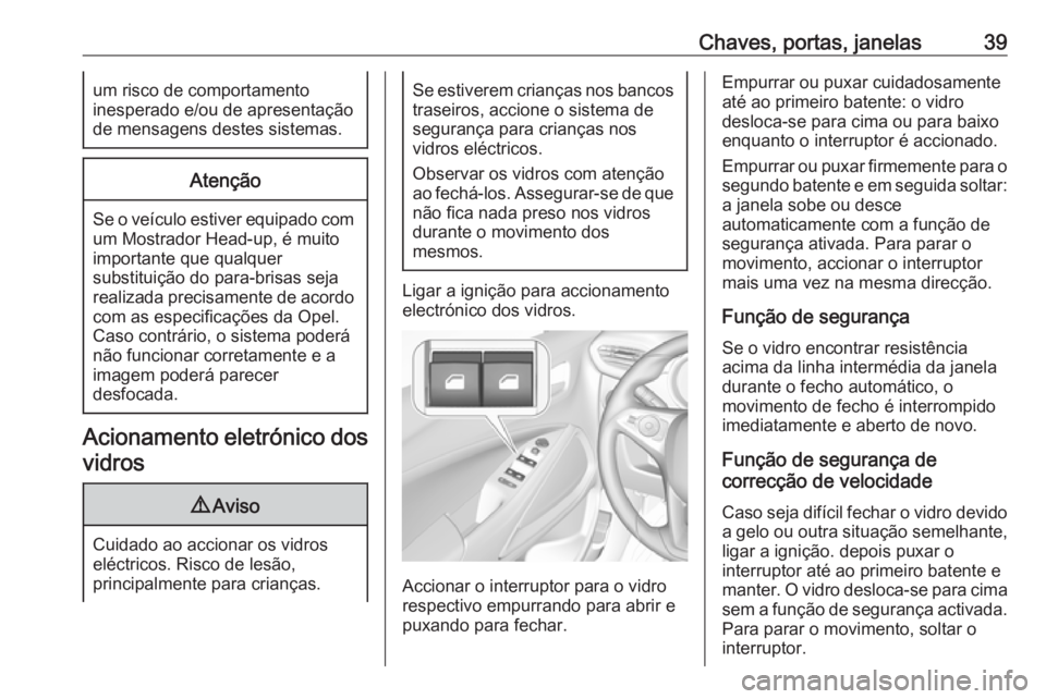 OPEL CROSSLAND X 2017.75 Manual de Instruções (in Portugues) Chaves, portas, janelas39um risco de comportamento
inesperado e/ou de apresentação
de mensagens destes sistemas.Atenção
Se o veículo estiver equipado com um Mostrador Head-up, é muito
importante OPEL CROSSLAND X 2017.75 Manual de Instruções (in Portugues) Chaves, portas, janelas39um risco de comportamento
inesperado e/ou de apresentação
de mensagens destes sistemas.Atenção
Se o veículo estiver equipado com um Mostrador Head-up, é muito
importante