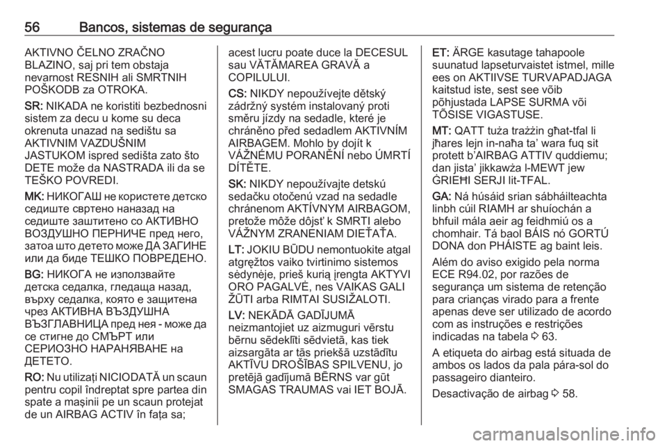 OPEL CROSSLAND X 2017.75  Manual de Instruções (in Portugues) 56Bancos, sistemas de segurançaAKTIVNO ČELNO ZRAČNO
BLAZINO, saj pri tem obstaja
nevarnost RESNIH ali SMRTNIH
POŠKODB za OTROKA.
SR:  NIKADA ne koristiti bezbednosni
sistem za decu u kome su deca
