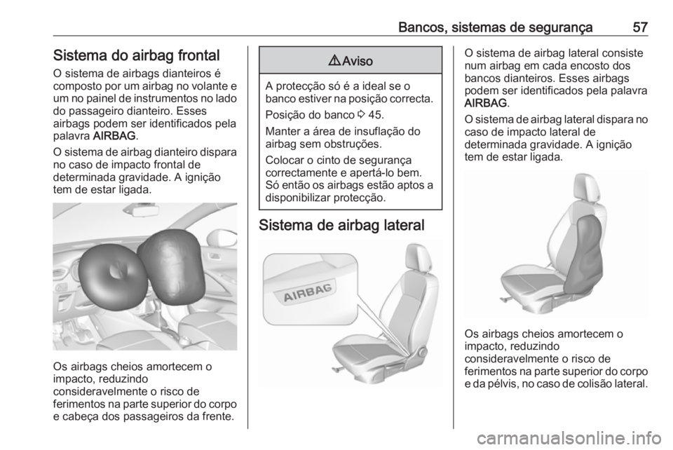 OPEL CROSSLAND X 2017.75 Manual de Instruções (in Portugues) Bancos, sistemas de segurança57Sistema do airbag frontalO sistema de airbags dianteiros é
composto por um airbag no volante e
um no painel de instrumentos no lado do passageiro dianteiro. Esses
airb OPEL CROSSLAND X 2017.75 Manual de Instruções (in Portugues) Bancos, sistemas de segurança57Sistema do airbag frontalO sistema de airbags dianteiros é
composto por um airbag no volante e
um no painel de instrumentos no lado do passageiro dianteiro. Esses
airb
