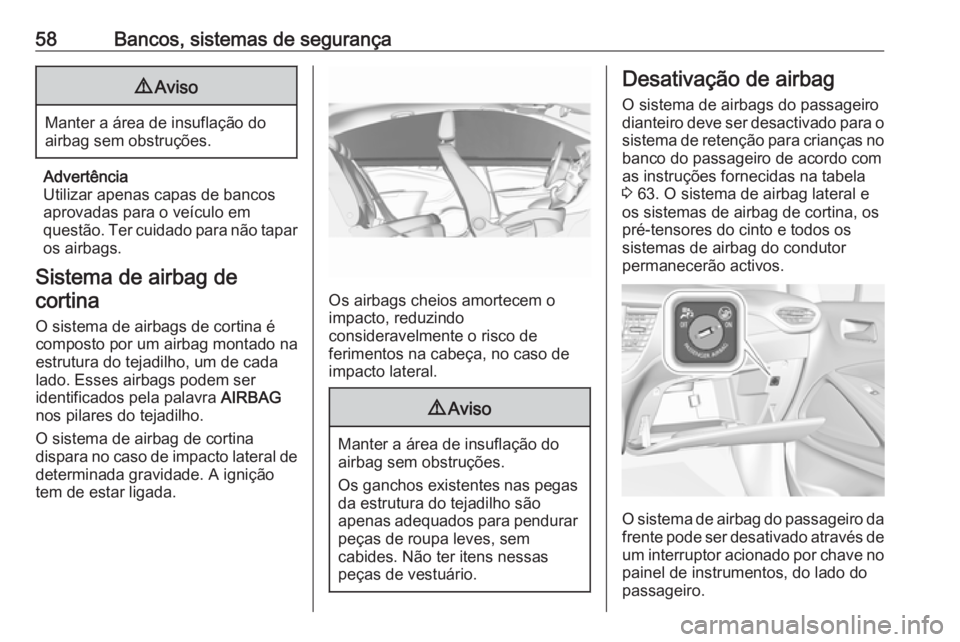 OPEL CROSSLAND X 2017.75 Manual de Instruções (in Portugues) 58Bancos, sistemas de segurança9Aviso
Manter a área de insuflação do
airbag sem obstruções.
Advertência
Utilizar apenas capas de bancos aprovadas para o veículo em
questão. Ter cuidado para n OPEL CROSSLAND X 2017.75 Manual de Instruções (in Portugues) 58Bancos, sistemas de segurança9Aviso
Manter a área de insuflação do
airbag sem obstruções.
Advertência
Utilizar apenas capas de bancos aprovadas para o veículo em
questão. Ter cuidado para n