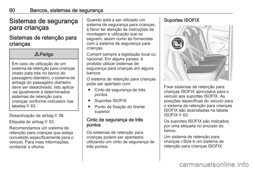 OPEL CROSSLAND X 2017.75 Manual de Instruções (in Portugues) 60Bancos, sistemas de segurançaSistemas de segurança
para crianças
Sistemas de retenção para
crianças9 Perigo
Em caso de utilização de um
sistema de retenção para crianças virado pata trás OPEL CROSSLAND X 2017.75 Manual de Instruções (in Portugues) 60Bancos, sistemas de segurançaSistemas de segurança
para crianças
Sistemas de retenção para
crianças9 Perigo
Em caso de utilização de um
sistema de retenção para crianças virado pata trás