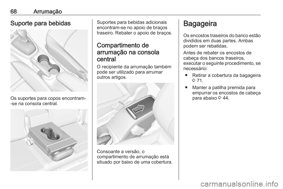 OPEL CROSSLAND X 2017.75  Manual de Instruções (in Portugues) 68ArrumaçãoSuporte para bebidas
Os suportes para copos encontram-
-se na consola central.
Suportes para bebidas adicionais
encontram-se no apoio de braços
traseiro. Rebater o apoio de braços.
Comp